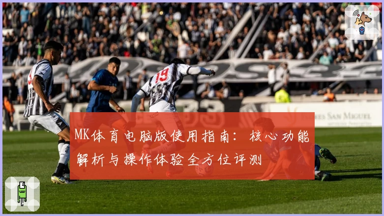 MK体育电脑版使用指南：核心功能解析与操作体验全方位评测