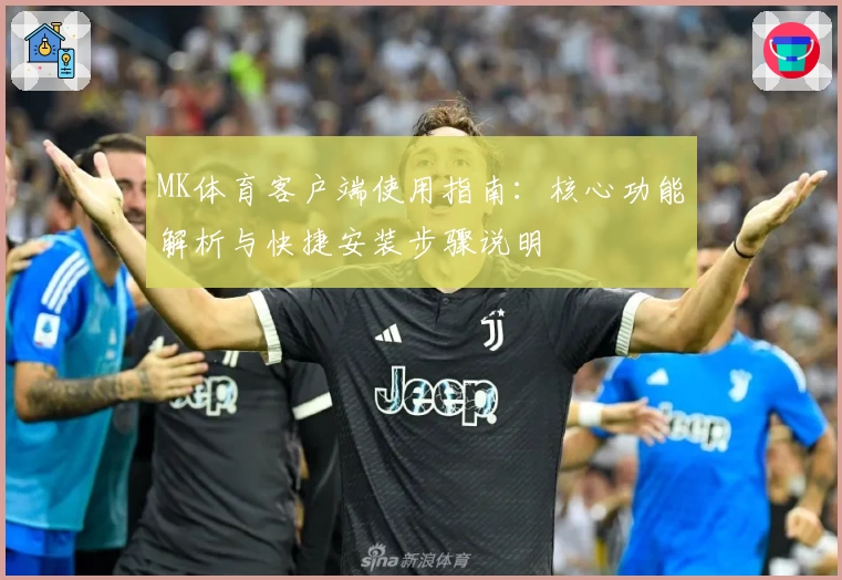 MK体育客户端使用指南：核心功能解析与快捷安装步骤说明