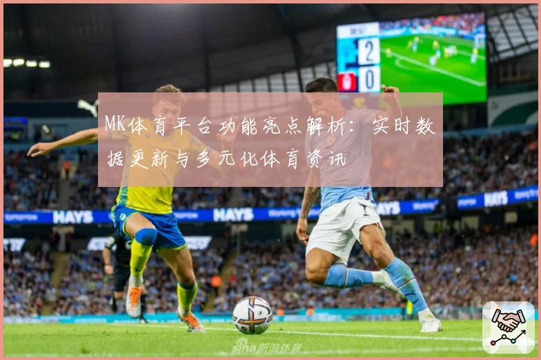 MK体育平台功能亮点解析：实时数据更新与多元化体育资讯