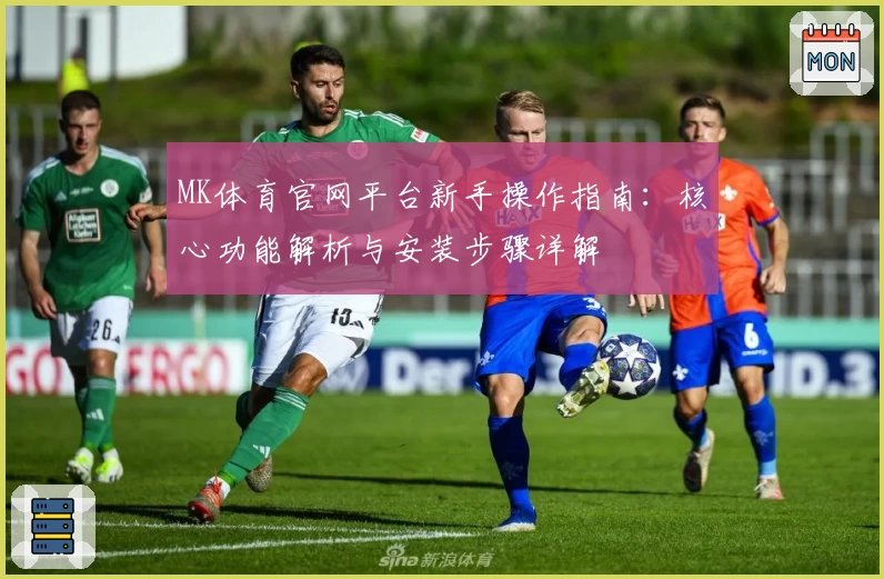MK体育官网平台新手操作指南：核心功能解析与安装步骤详解