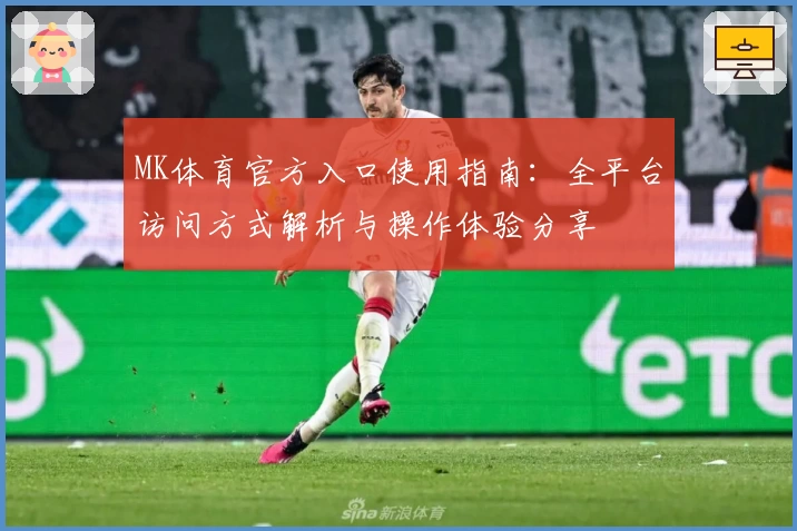 MK体育官方入口使用指南：全平台访问方式解析与操作体验分享